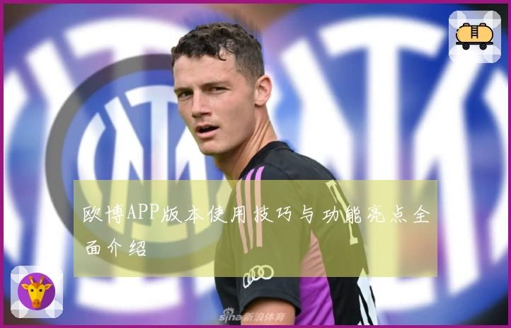欧博APP版本使用技巧与功能亮点全面介绍