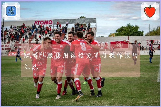 欧博PC版使用体验分享与操作技巧汇总